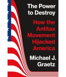 The cover of the book The Power to Destroy: How the Antitax Movement hijacked America by Michael Graetz, featuring an image of an American flag with stripes descending to the right.