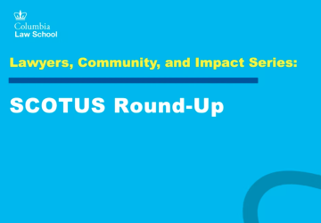 Lawyers, Community, and Impact Series: SCOTUS Round-Up