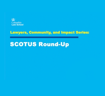 Lawyers, Community, and Impact Series: SCOTUS Round-Up