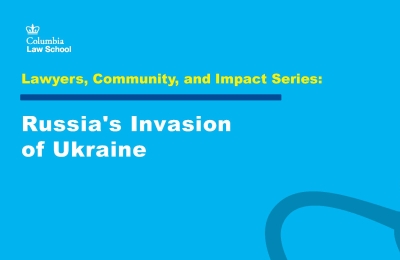 Text that reads "Lawyers, Community, and Impact Series: Russia's Invasion of Ukraine" on blue background with Columbia Law School logo