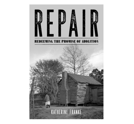 Repair: Redeeming the Promise Abolition by Katherine Franke