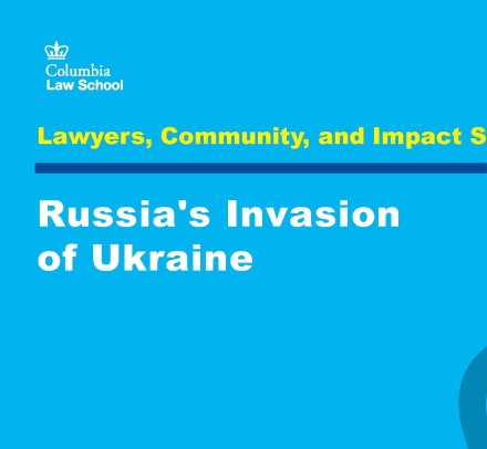 Text that reads "Lawyers, Community, and Impact Series: Russia's Invasion of Ukraine" on blue background with Columbia Law School logo