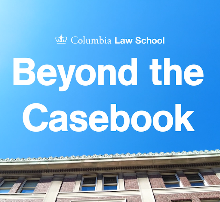 Text on a blue background that says Columbia Law School Beyond the Casebook