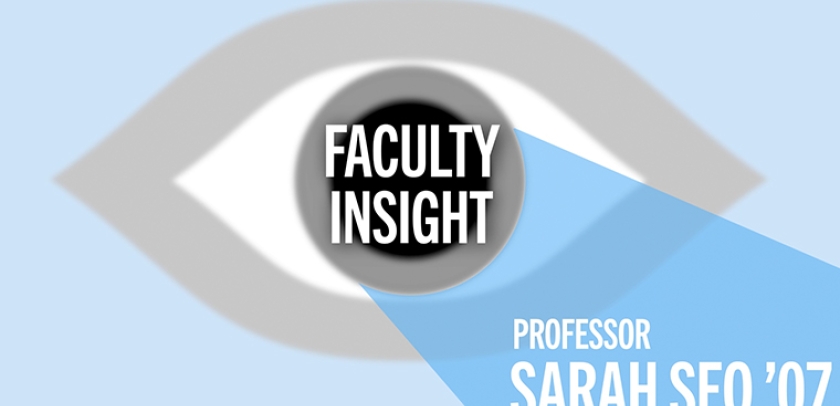 Graphic that says "Faculty Insight Professor Sarah Seo '07"