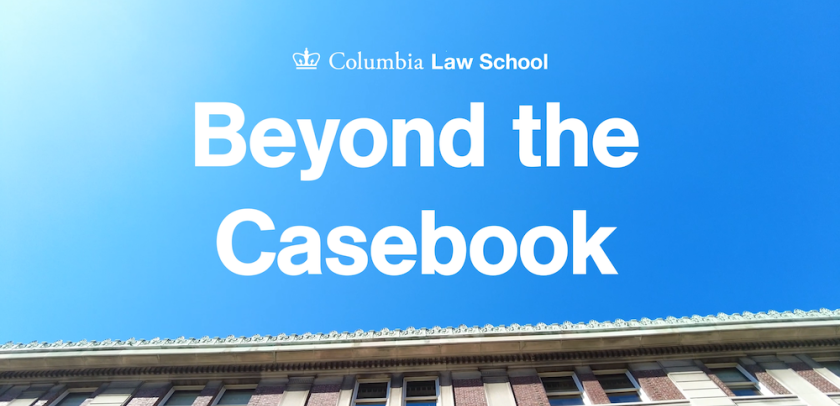 Text on a blue background that says Columbia Law School Beyond the Casebook