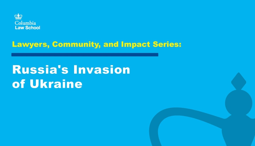 Text that reads "Lawyers, Community, and Impact Series: Russia's Invasion of Ukraine" on blue background with Columbia Law School logo