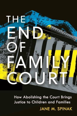  The End of Family Court:  How Abolishing the Court Brings Justice to Children and Families